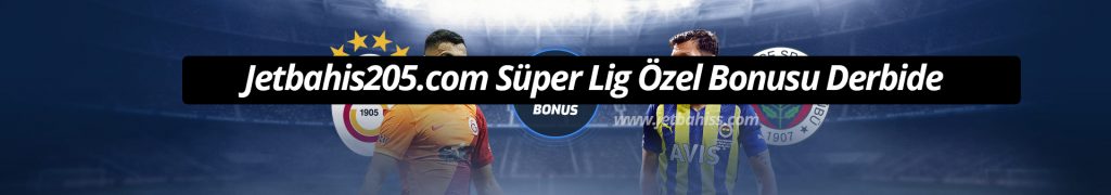 Jetbahis205.com Süper Lig Özel Bonusu Derbide