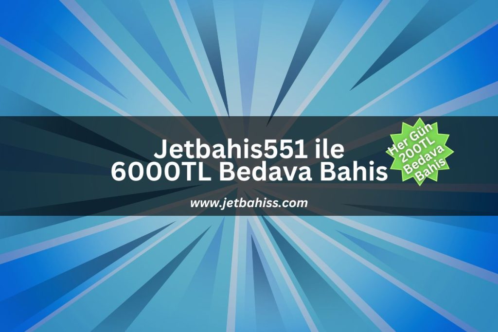 Jetbahis551 ile 6000TL Bedava Bahis
