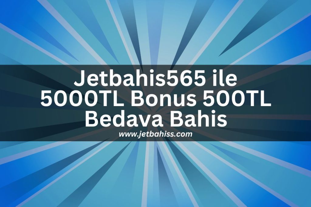 Jetbahis565 ile 5000TL Bonus 500TL Bedava Bahis